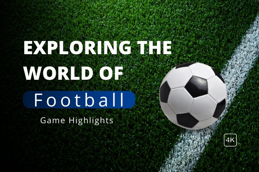 The Beautiful Game: Exploring the World of Football