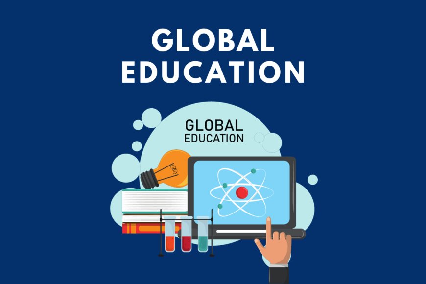 Global Education: Nurturing a Globalized Learning Landscape