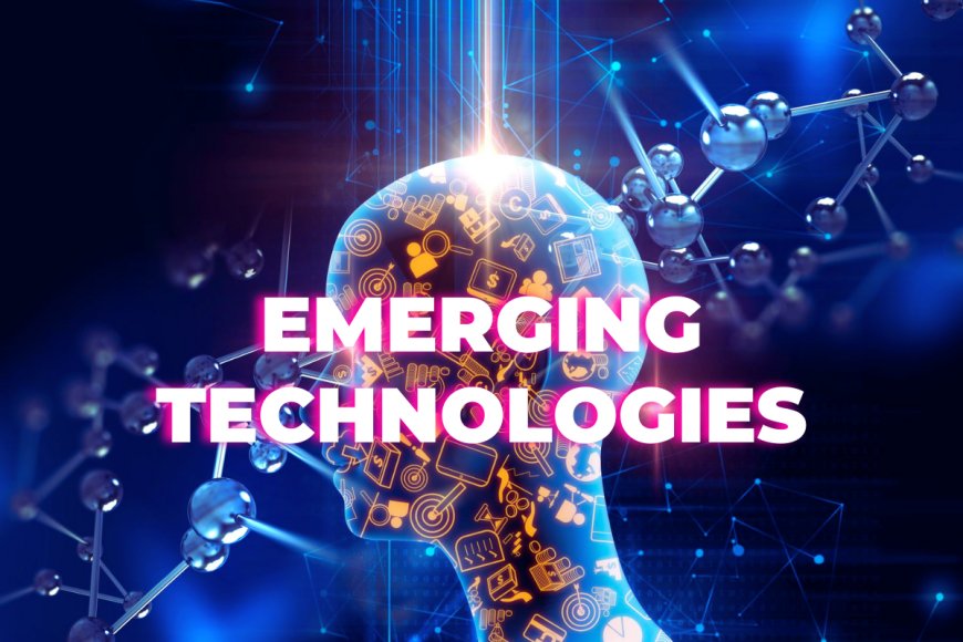 Emerging Technologies: Transforming Tomorrow's World