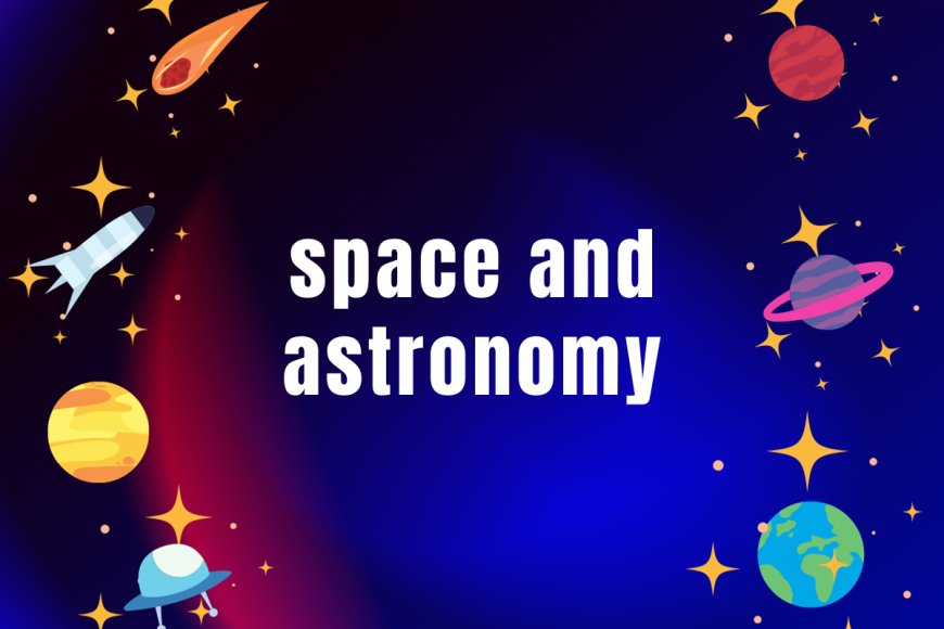 Space and Astronomy: A Window to the Cosmos