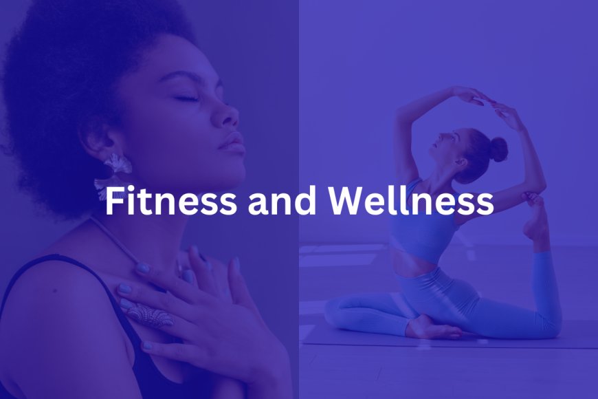 Fitness and Wellness: A Holistic Approach to a Healthier Life
