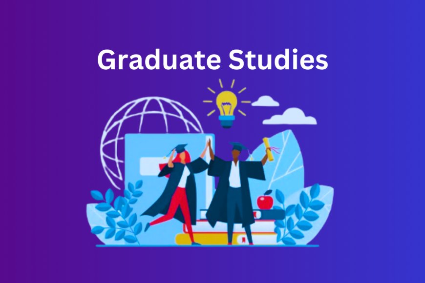 Navigating Graduate Studies: A Pathway to Advanced Education